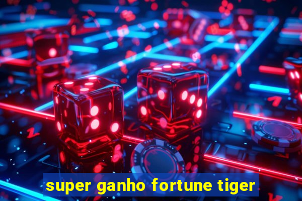 super ganho fortune tiger